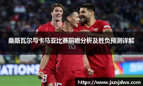 桑斯瓦尔与卡马亚比赛前瞻分析及胜负预测详解