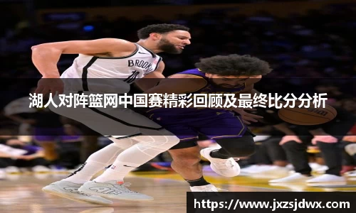 湖人对阵篮网中国赛精彩回顾及最终比分分析